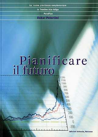 Pianificare il futuro: la nuova previdenza complementare in Trentino Alto Adige, PensPlan. - PETERLINI, Oskar.