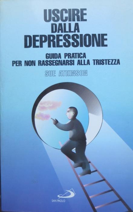 Uscire dalla depressione: guida pratica per non rassegnarsi alla tristezza.: Trad. di Michele Musante. I prismi; 39. - ATKINSON, Sue.