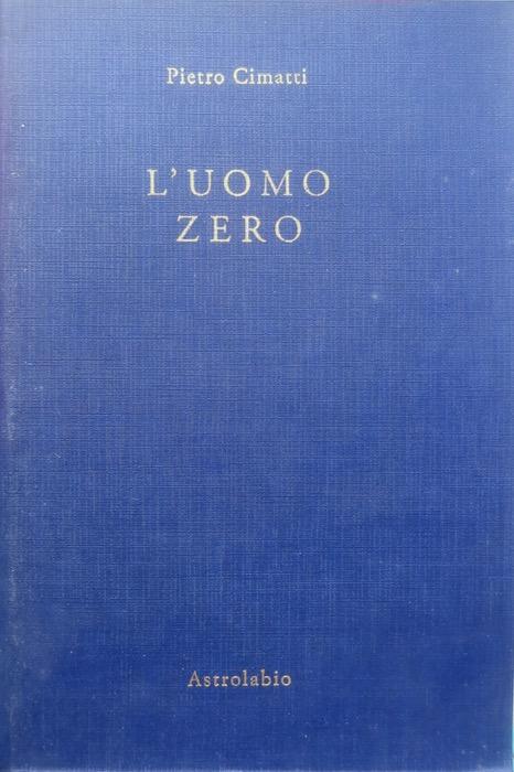 L’uomo zero. - CIMATTI, Pietro.