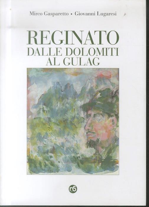 Reginato: dalle Dolomiti al gulag. - GASPARETTO, Mirco - LUGARESI, Giovanni.