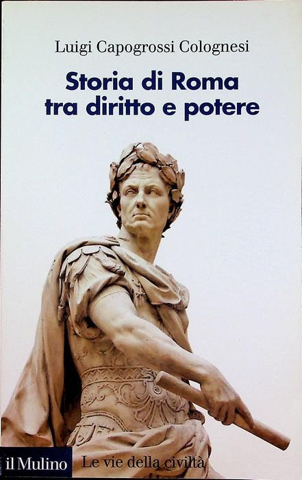 Storia di Roma tra diritto e potere.: Le vie della civiltà; - CAPOGROSSI COLOGNESI, Luigi.