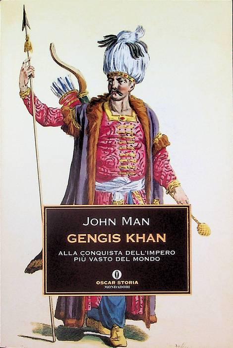 Gengis Khan: alla conquista dell’impero più vasto del mondo.: Traduzione di Elena Sciarra. Oscar storia; 415. - MAN, John.