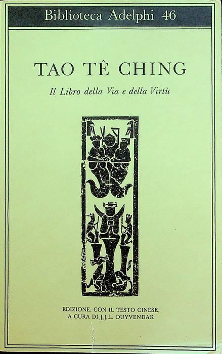Tao te ching: il libro della via e della virtù.: 11. ed. Contiene il testo tradizionale cinese e il testo cinese stabilito dal curatore. A cura di J. J. L. Duyvendak. Biblioteca Adelphi; 46. - LAO TZU.