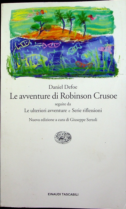 Le avventure di Robinson Crusoe.: Nuova ed. Le ulteriori avventure, Serie Riflessioni (tit. orig.: The farther adventures of Robinson Crusoe, Serious reflections and surprising adventures of Robinson Crusoe), dello stesso A. Segue: Appendice. Seguite da Le ulteriori avventure e Serie riflessioni.\\rtraduzioni di Antonio Meo e Giuseppe Sertoli. Einaudi tascabili; 546 - DEFOE, Daniel.