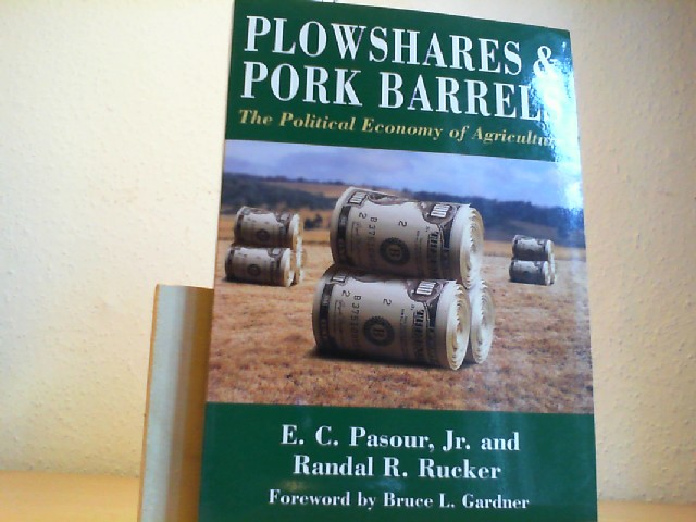 Plowshares and Pork Barrels. The political economy of Agriculture. Foreword by Bruce L. Gardner. - PASOUR, E.C. and RANDAL R. RUCKER