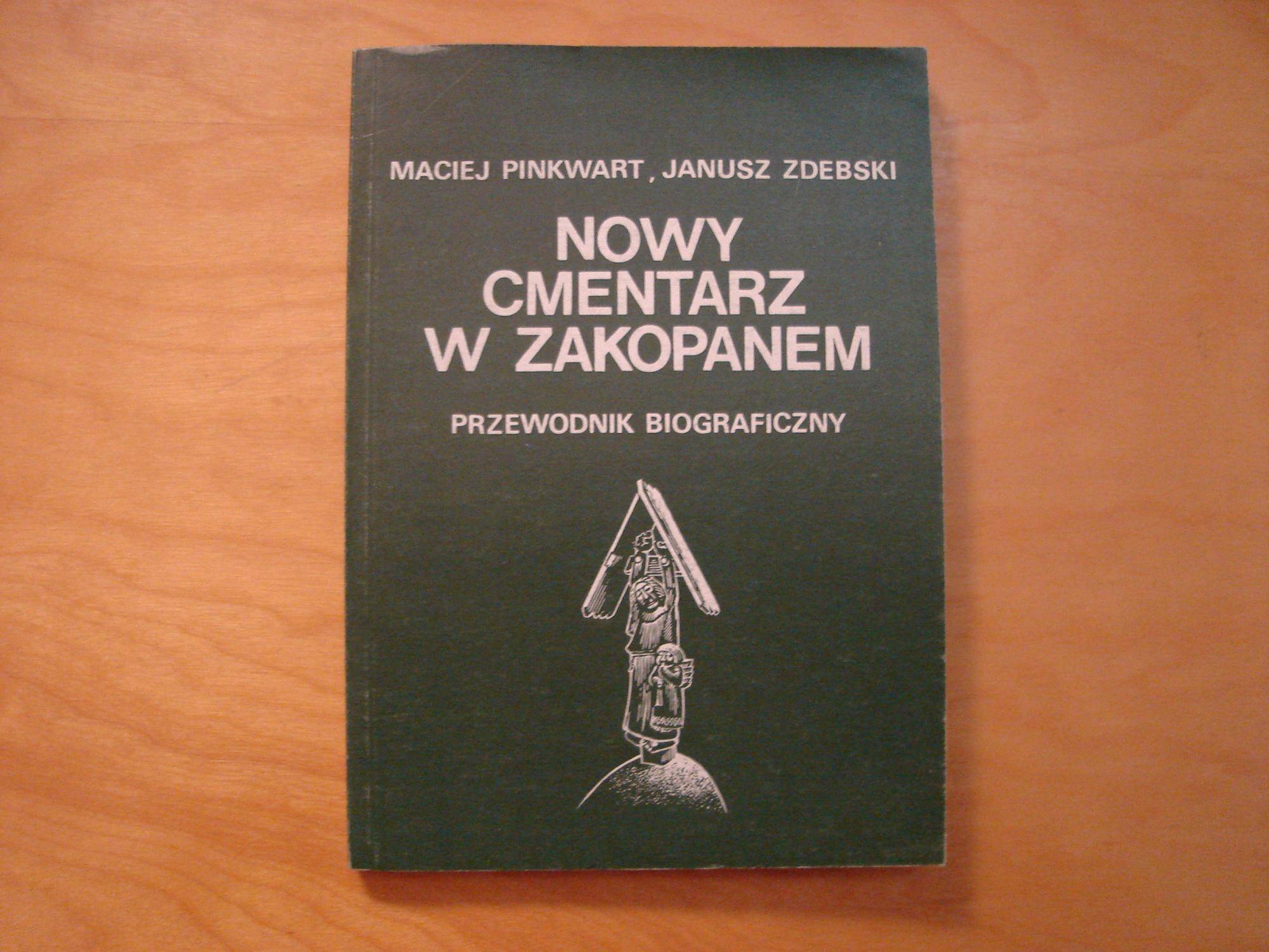 Nowy cmentarz w Zakopanem. Przewodnik biograficzny - Maciej Pinkwart, Janusz Zdebski