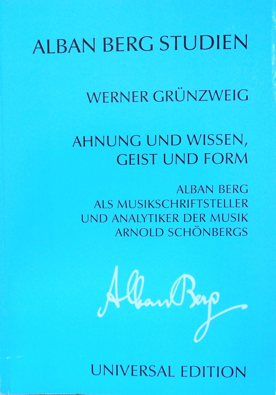 Ahnung und Wissen, Geist und Form: Alban Berg als Musikschriftsteller und Analytiker der Musik Arnold Schönbergs