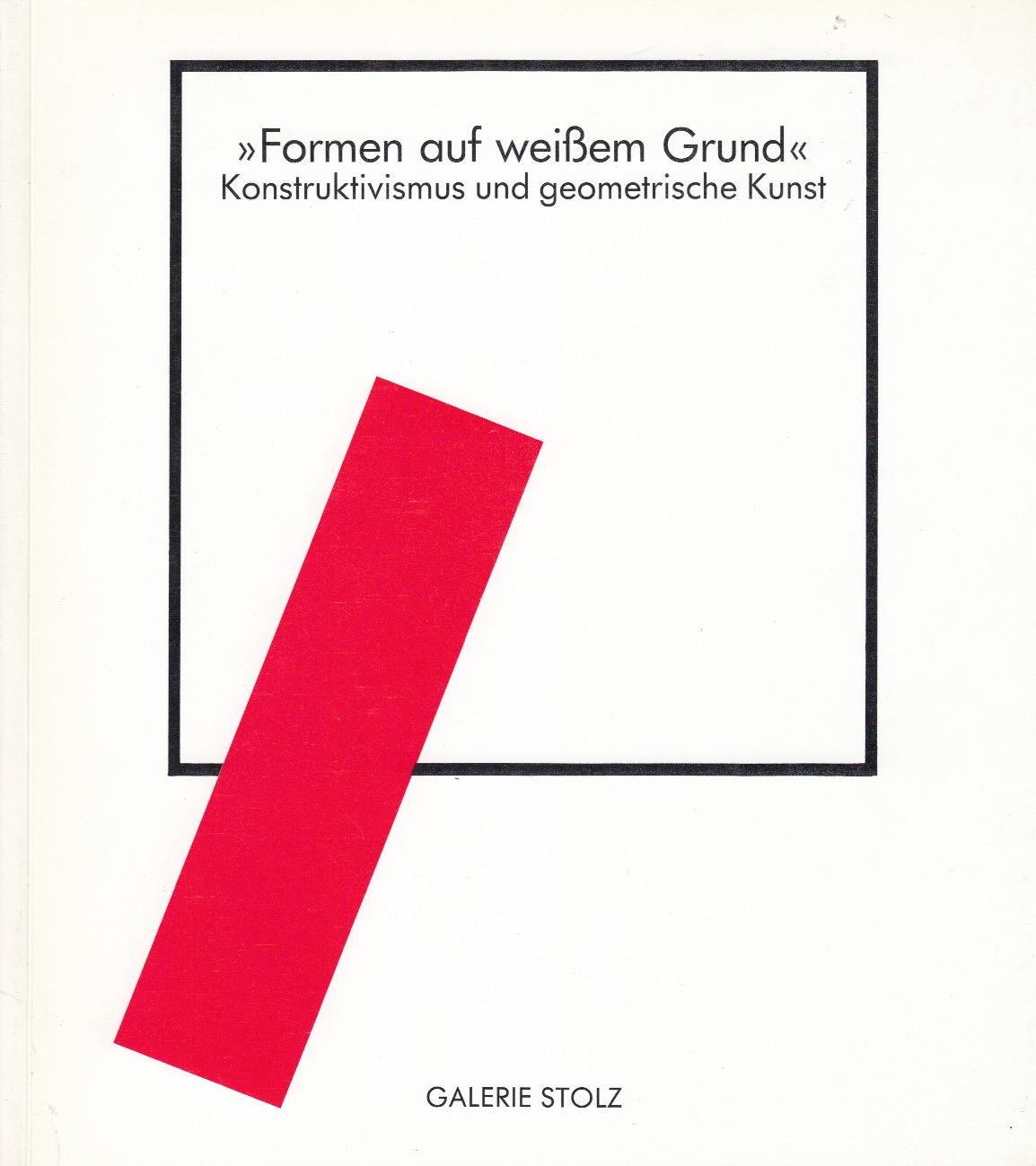 >>Formen Auf Weissem Grund<<. Konstruktivismus Und Geometrische Kunst.