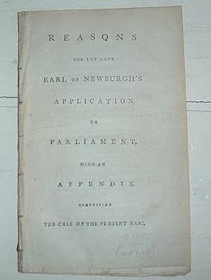 Reasons for the Late Earl of Newburgh's Application to Parliament with and Appendix Comprising th...