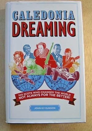 Caledonia Dreaming: 100 Scots who changed the world - not always for the better!