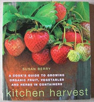 Kitchen Harvest: a cook's guide to growing organic fruit, vegetables and herbs in containers