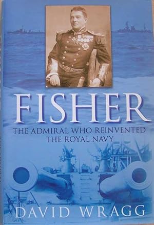 Fisher: the admiral who reinvented the Royal Navy