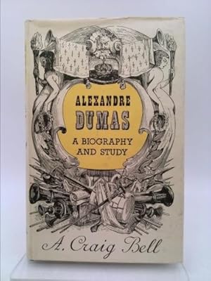 Alexandre Dumas - A Biography and Study (Illustrated), A. Craig Bell Alexandre Dumas - A Biography and Study (Illustrated), A. Craig Bell