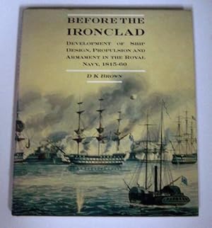 Before the Ironclad : Development of Ship Design, Propulsion and Armament in the Royal Navy, 1815-60