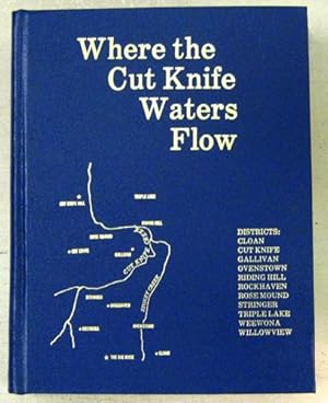 Where the Cut Knife Waters Flow: A History of the Districts of Cloan; Cut Knife; Gallivan; Ovenst...