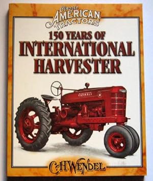 Classic American Tractors: 150 Years Of International Harvester