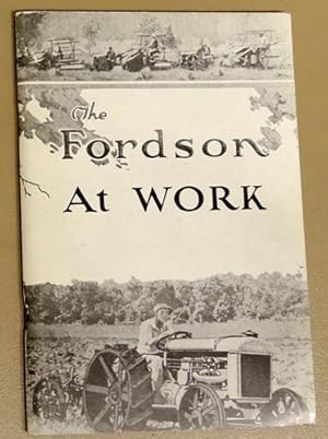 The Fordson at Work: Being a Few Tributes to the Strong Practical Merits of the Fordson Tractor, ...