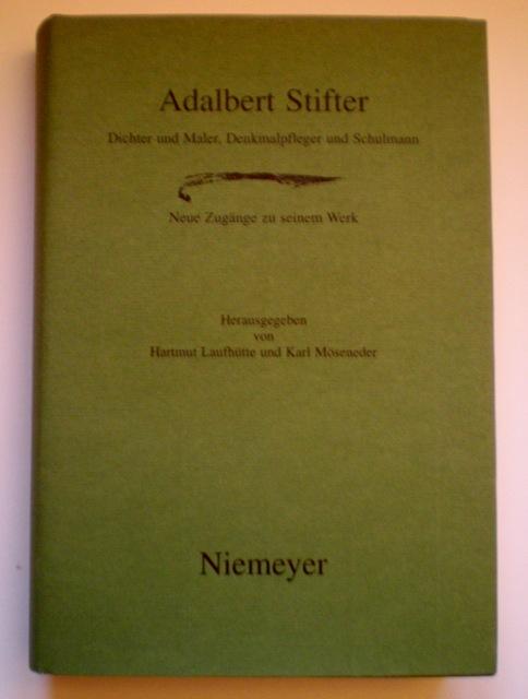 Adalbert Stifter. Dichter und Maler, Denkmalpfleger und Schulmann. Neue Zugänge zu seinem Werk. - Laufhütte, Hartmut / Möseneder, Karl (Hrsg.)