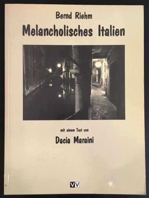 Melancholisches Italien - fotografiert von Bernd Riehm - mit einem Text von Dacia Maraini. - Riehm, Bernd