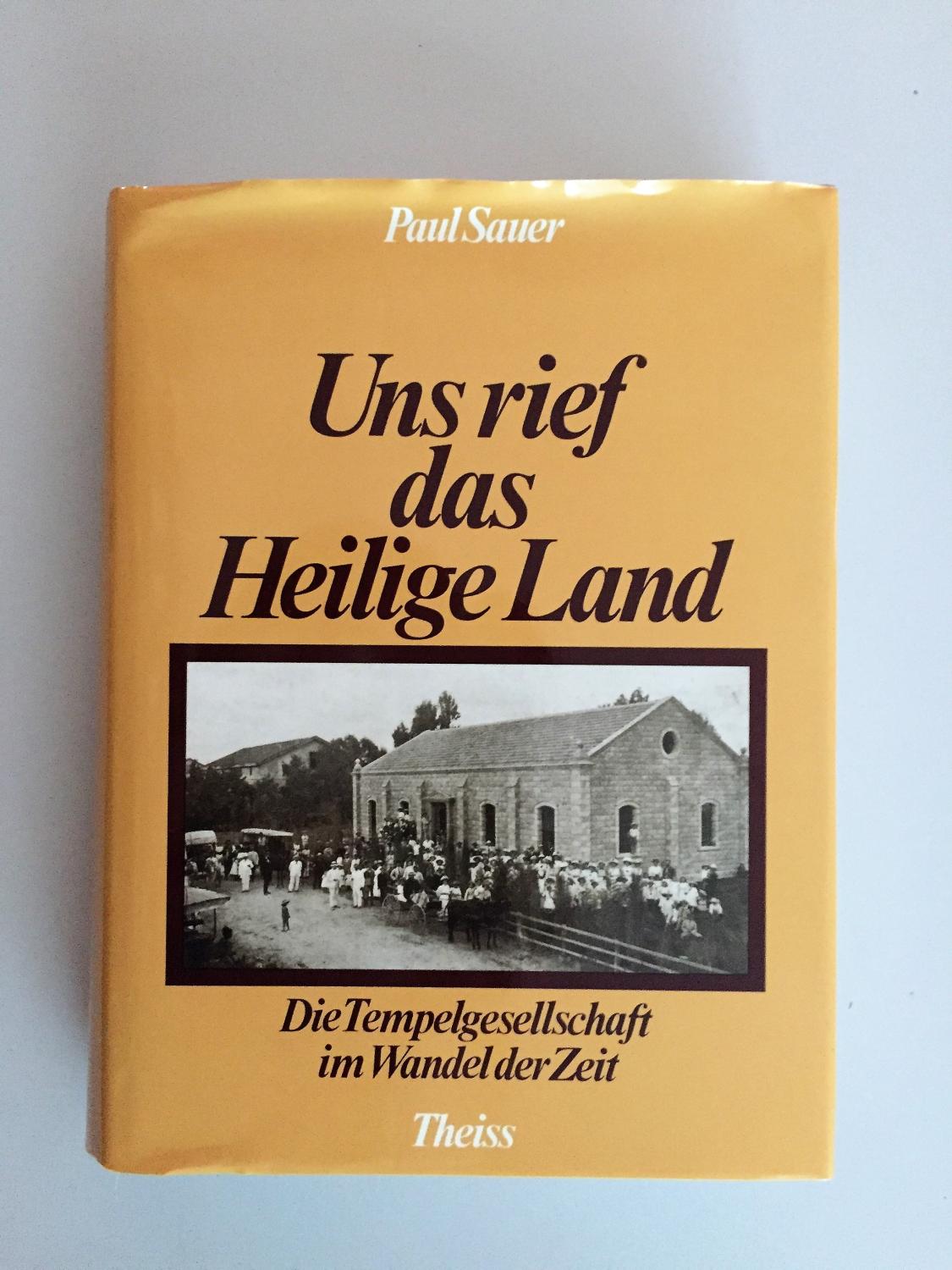 Uns rief das Heilige Land: 130 Jahre Tempelgesellschaft in Deutschland, Palästina und Australien