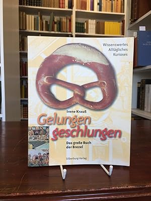 Gelungen geschlungen. Das große Buch der Brezel. Wissenswertes, Alltägliches, Kurioses.