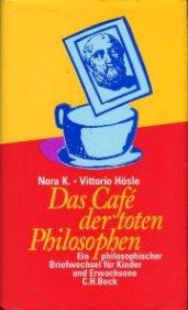 Das Café der toten Philosophen., Ein philosophischer Briefwechsel für Kinder und Erwachsene.