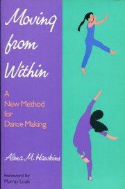 Moving from Within., A New Method for Dance Making. Foreword by Murray Louis.