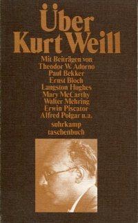 Über Kurt Weill., Mit Beiträgen von Adorno, P.Bekker, E.Bloch, L.Hughes, M.McCarthy, W.Mehring, E...