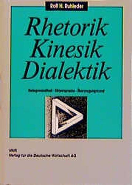 Rhetorik, Kinesik, Dialektik. Redegewandtheit, Körpersprache, Überzeugungskunst