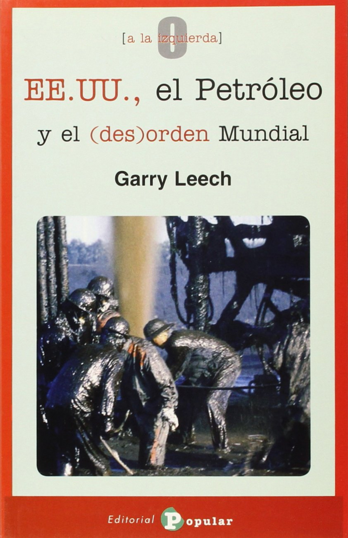 EEUU, el petróleo y el desorden mundial - Leech, Gary