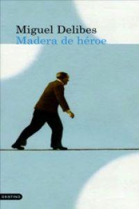 Madera de héroe - Miguel Delibes