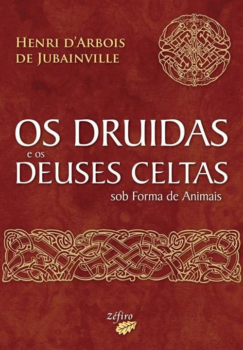 Os druidas e os deuses celtas sob forma de animais - Jubainville, Henri D'arbois De