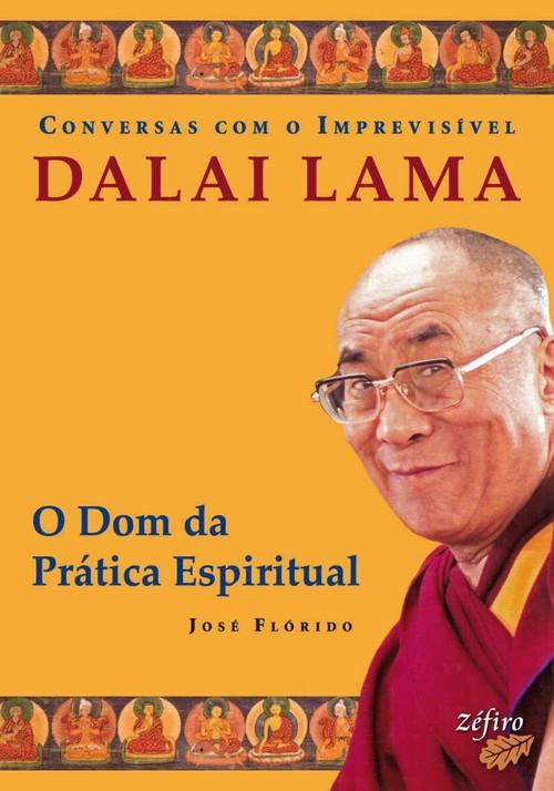 Conversas com o imprevisvel: dalai lama: o dom da prtica espiritual - Fl¢rido, JosÉ