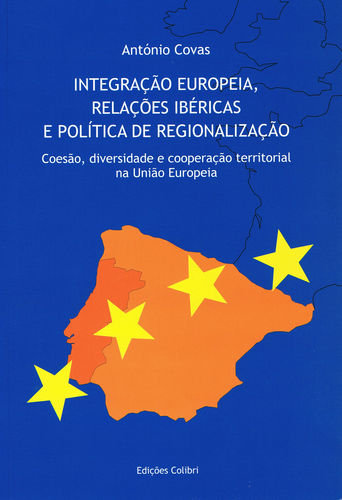 Integração Europeia, Relações Ibéricas e Política de Regionalização - Coesão, diversidade e cooperaç - Antoónio Covas