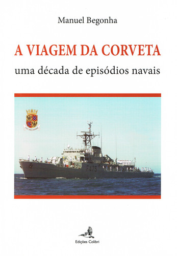 A viagem da corveta uma dÉcada de episÓdios navais - Begonha, Manuel