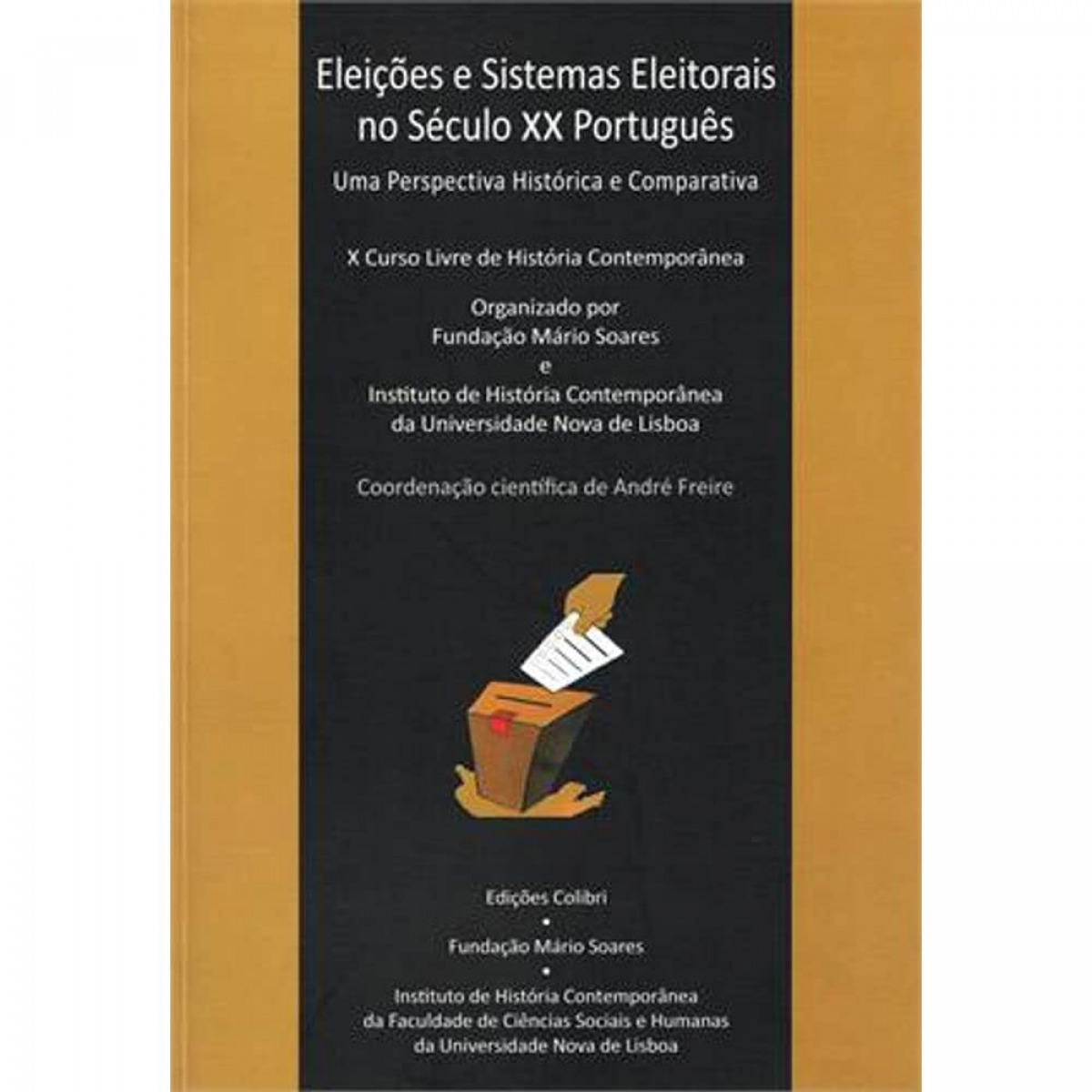 Eleições e Sistemas Eleitorais no Século XX Portuguˆs - Uma Perspectiva Histórica e Comparativa - Pedro Tavares de Almeida, Fernando Farelo Lopes, Maria Antonieta Cruz, Manuel Loff, António Costa Pi