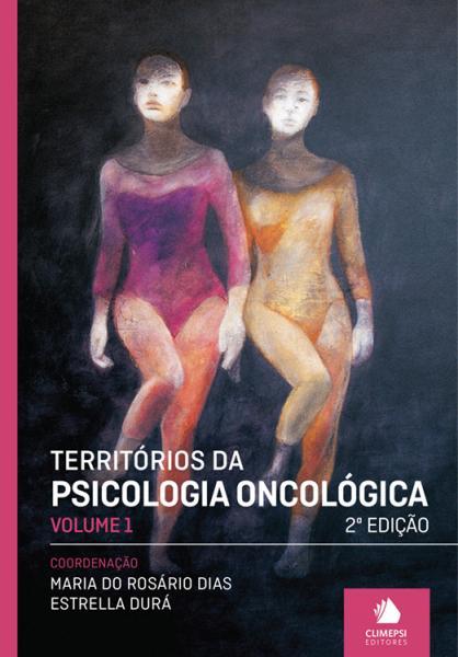 Territórios da Psicologia Oncológica - Vol. I - Dias, Maria do Rosário