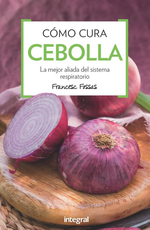 CÓMO CURA LA CEBOLLA La mejor aliada del sistema respiratorio - Fossas Llussa, Francesc J.