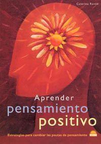 Aprender pensamiento positivo Estrategias para cambiar las pautas de pensamiento - Caterina Rando