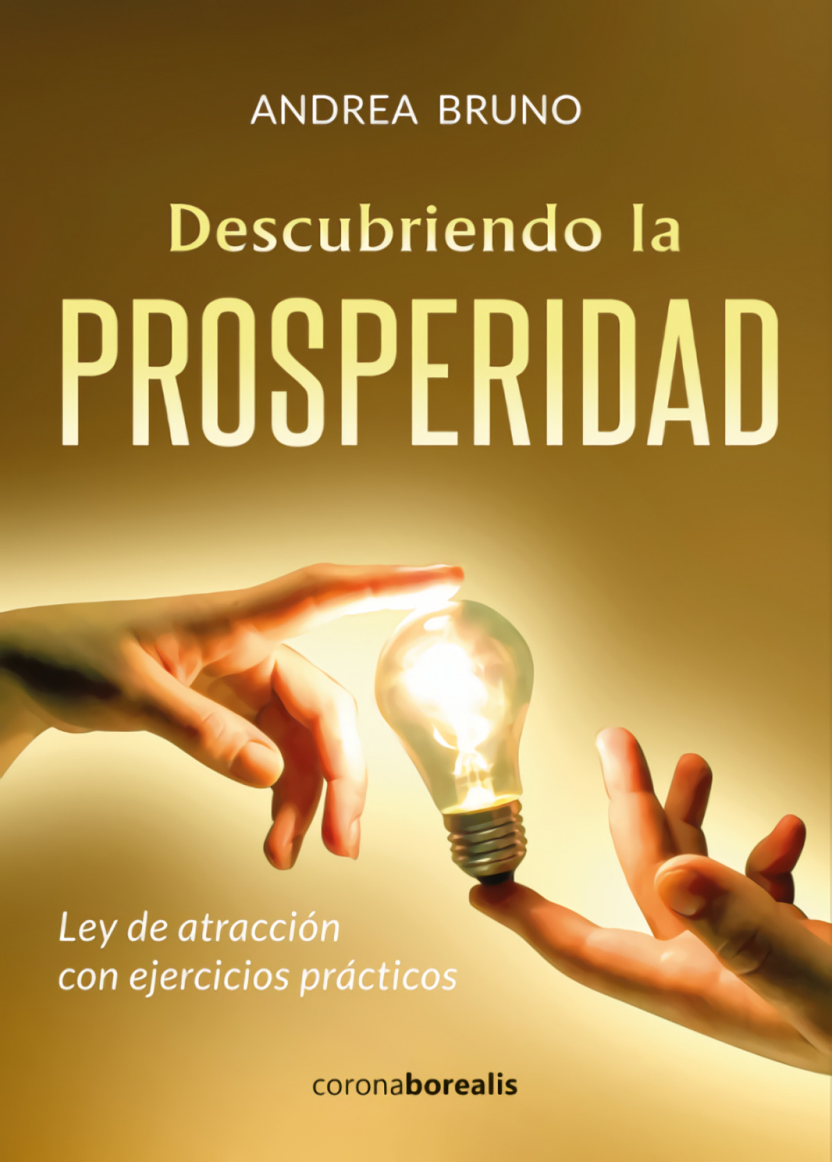 DESCUBRIENDO LA PROSPERIDAD Ley de atracción con ejercicios prácticos - Bruno, Andrea