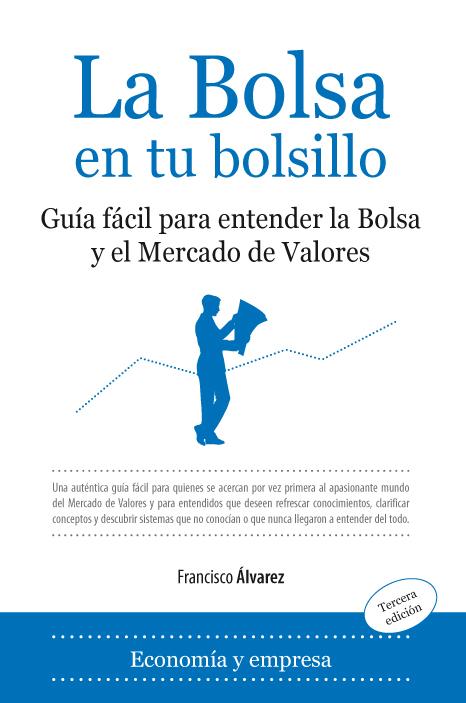La bolsa en tu bolsillo Guía fácil para entender la bolsa y el mercado de valores - Álvarez Molina, Francisco