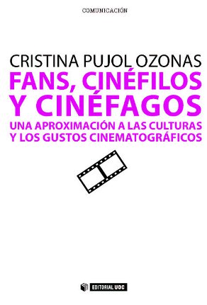 Fans, cinéfilos y cinéfagos. Una aproximación a las culturas y los gustos cinematográficos - Pujol Ozonas, Cristina