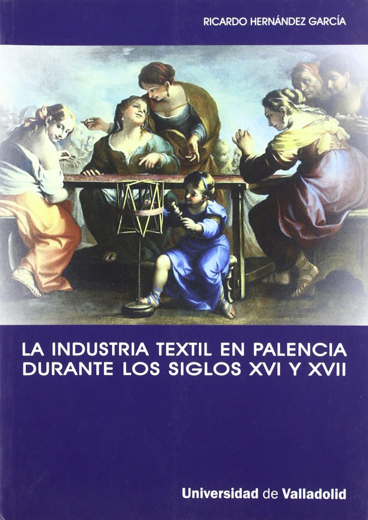 Industria Textil En Palencia Durante Los Siglos Xvi Y Xvii, La. La Implicación De Una Ciudad Con La - Hernandez Garcia, Ricardo