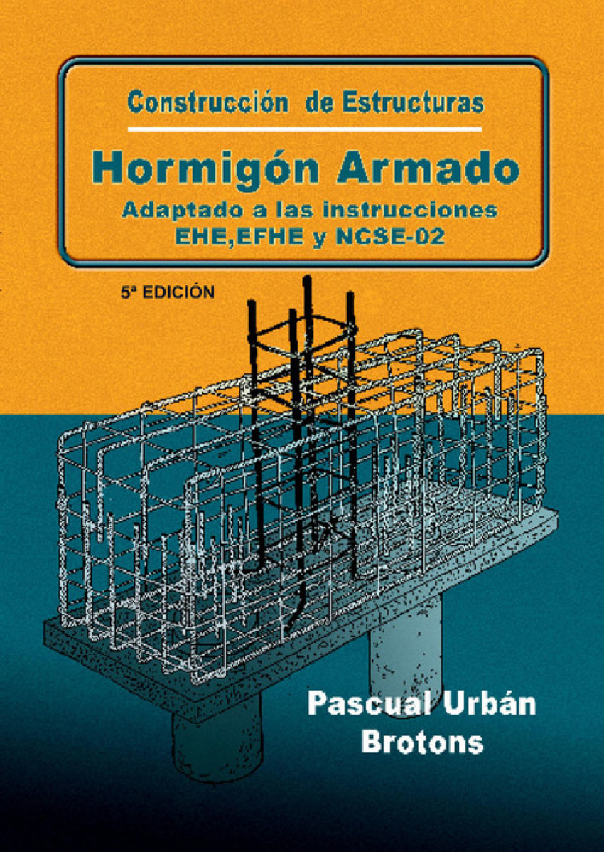 Construcción de estructuras de hormigón armado adaptado a las instrucciones EME, EFHE, NCSE y CTE - Urbán Brotóns, Pascual