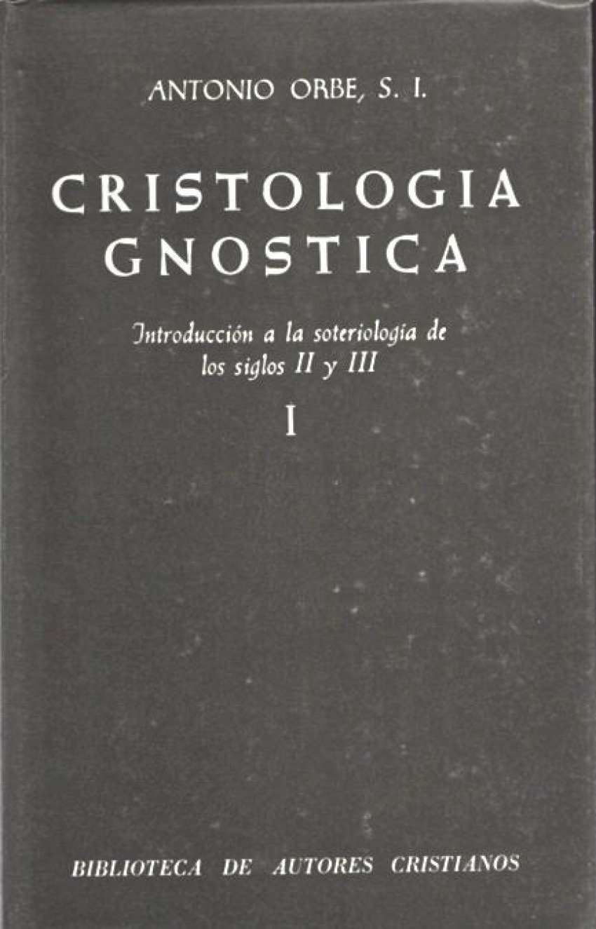 Cristología gnóstica.Introducción a la soteriología de los siglos II y III.Vol.I - Orbe, Antonio