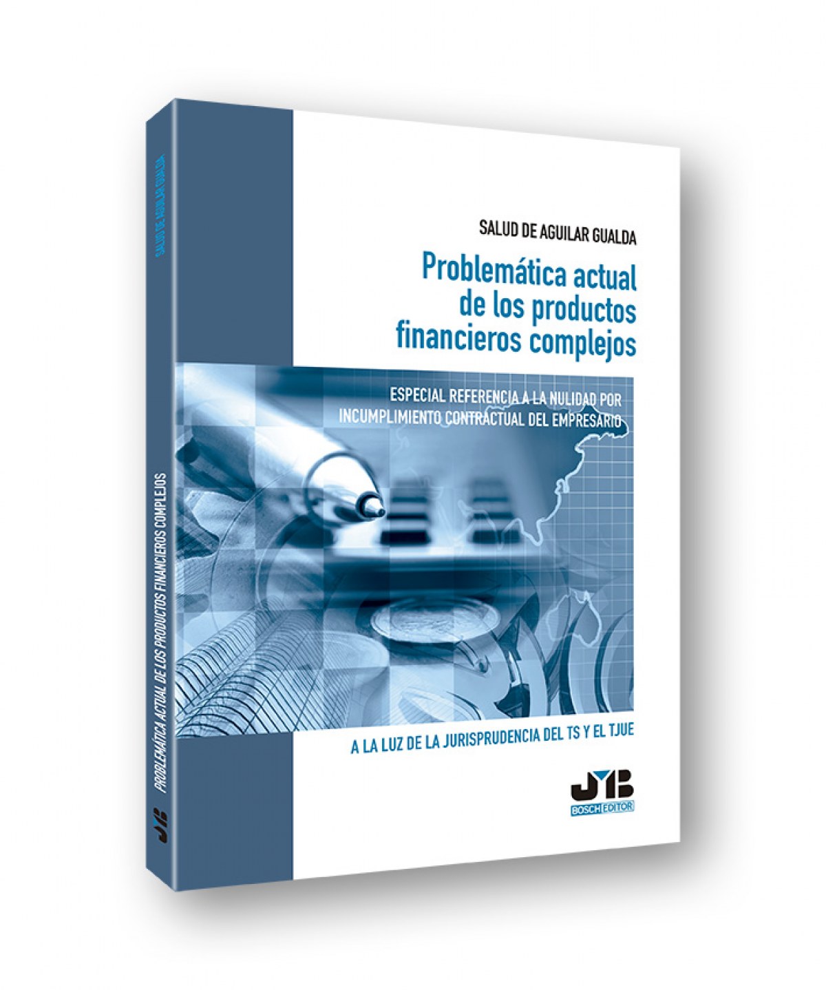 PROBLEMÁTICA ACTUAL DE LOS PRODUCTOS FINANCIEROS COMPLEJOS Especial referencia nulidad incumplimiento contractual empresari - Aguilar Gualda, Salud De