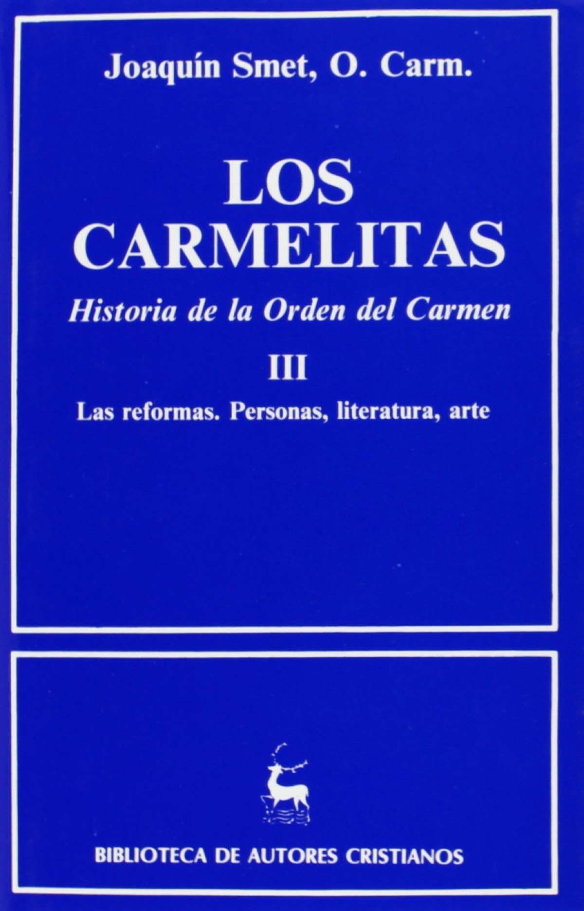 Los carmelitas.Historia de la Orden del Carmen.III: Las reformas.Personas, literatura, arte (1563-17 - Smet, Joaquín