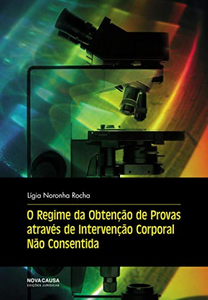 O REGIME OBTENÇÃO PROVAS ATRAVS INTERVENÇÃO CORPORAL NÃO CONSENTIDA - Rocha, Ligia Noronha