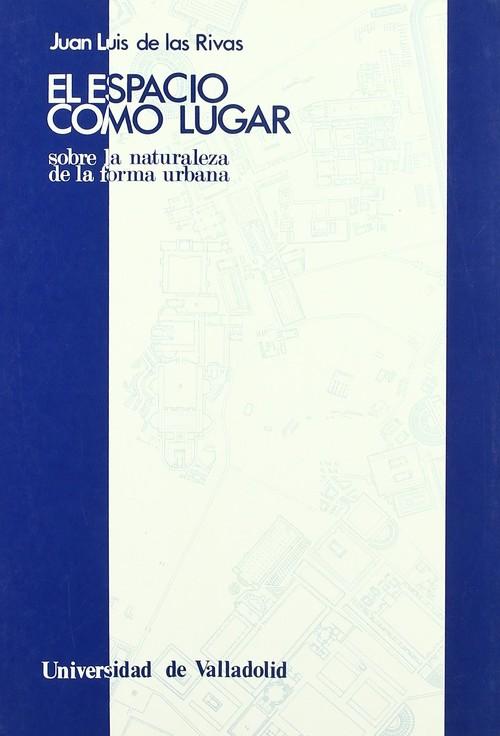 Espacio Como Lugar, El. Sobre La Naturaleza De La Forma Urbana - Rivas Sanz, Juan Luis De Las