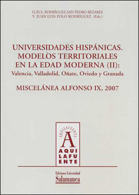 Universidades hispánicas. Modelos territoriales de la Edad Moderna (II): Valenci Miscelánea Alfonso IX, 2007 - Rodríguez San Pedro-Bézares, Luis Enrique / & Polo Rodríguez, Juan Luis (eds.)